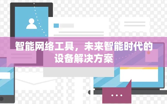 智能网络工具，未来智能时代的设备解决方案