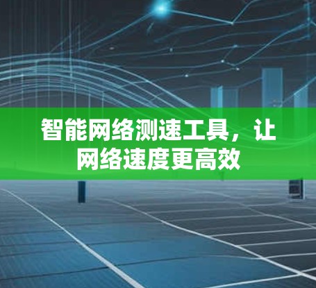 智能网络测速工具，让网络速度更高效