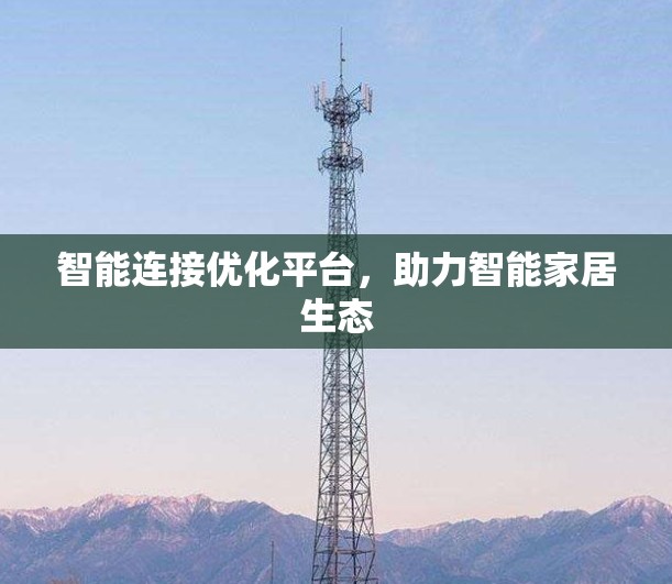 智能连接优化平台，助力智能家居生态