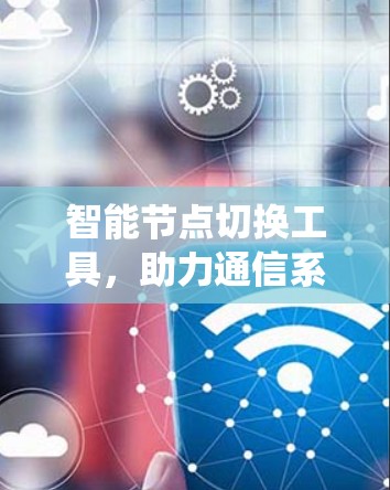 智能节点切换工具，助力通信系统的高效优化