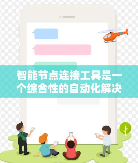 智能节点连接工具是一个综合性的自动化解决方案，旨在通过智能手段管理节点之间的连接关系。以下是该工具的详细设计和实现