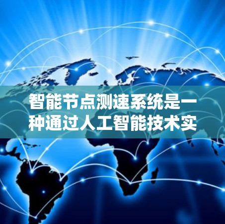 智能节点测速系统是一种通过人工智能技术实时监控车辆行驶状态的装置，旨在提高驾驶员的安全驾驶水平。以下是对其工作的详细分析