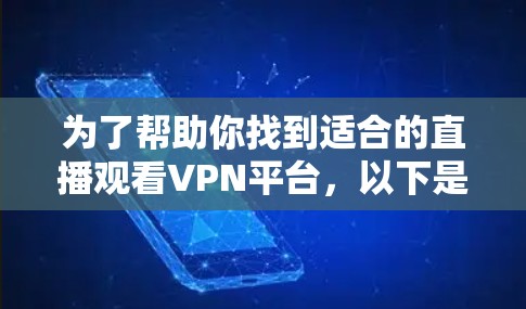 为了帮助你找到适合的直播观看VPN平台，以下是详细的步骤和信息