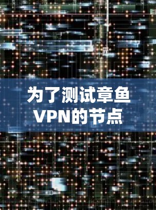 为了测试章鱼VPN的节点并获取测速信息，您可以按照以下步骤进行操作